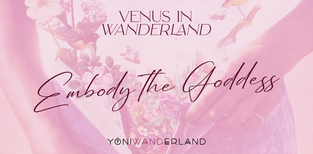Venus in Wanderland -April 22/2022 - Yoni Wanderland