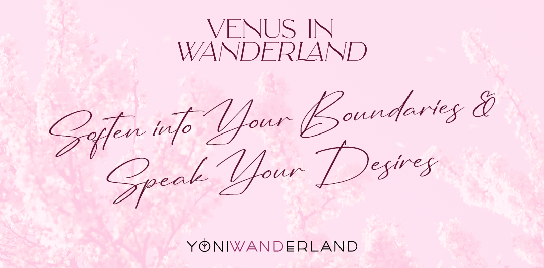Venus in Wanderland: Soften into Your Boundaries & Speak Your Desires - Yoni Wanderland