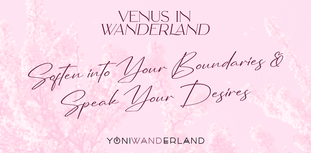Venus in Wanderland: Soften into Your Boundaries & Speak Your Desires - Yoni Wanderland